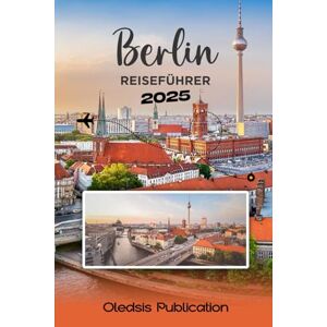 PUBLICATION, OLEDSIS BERLIN REISEFÜHRER 2025: „Weniger planen, mehr erleben: Der All-in-One-Guide zu Berlins reicher Geschichte, den Top-Spots und dem lokalen Leben“ PUBLICATION, OLEDSIS BERLIN REISEFÜHRER 2025: „Weniger planen, mehr erleben: Der All-in-One-Guide zu Berlins reicher Geschichte, den Top-Spots und dem lokalen Leben“