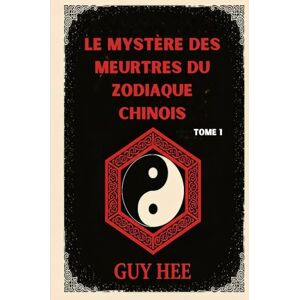 Hee, Guy Le Mystère des Meurtres du Zodiaque Chinois Tome 1: Douze signes, douze ombres, une seule vérité Hee, Guy Le Mystère des Meurtres du Zodiaque Chinois Tome 1: Douze signes, douze ombres, une seule vérité