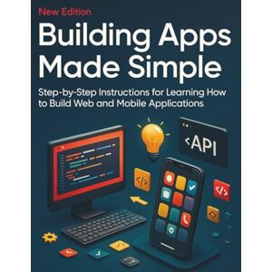 Carlisle, Rowan E. Building Apps Made Simple: Step-by-Step Instructions for Learning How to Build Web and Mobile Applications (The Ultimate Tech Mastery: Your Complete ... Software Development for Beginners and Pro) Carlisle, Rowan E. Building Apps Made Simple: Step-by-Step Instructions for Learning How to Build Web and Mobile Applications (The Ultimate Tech Mastery: Your Complete ... Software Development for Beginners and Pro)