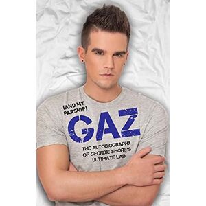 Beadle, Gary Gaz (And my Parsnip) The Autobiography of Geordie Shore's Ultimate Lad Beadle, Gary Gaz (And my Parsnip) The Autobiography of Geordie Shore's Ultimate Lad