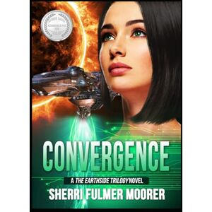 Moorer, Sherri Fulmer Convergence, A The Earthside Trilogy Novel: A Female-Driven Sci-Fi Thriller Moorer, Sherri Fulmer Convergence, A The Earthside Trilogy Novel: A Female-Driven Sci-Fi Thriller