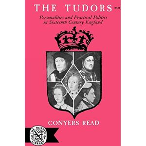 Conyers, Read Tudors The: Personalities and Practical Politics in Sixteenth Century England Conyers, Read Tudors The: Personalities and Practical Politics in Sixteenth Century England