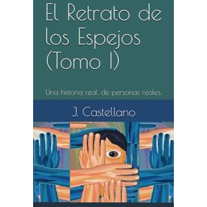 Castellano, J. El Retrato de los Espejos (Tomo I): Una historia real, de personas reales.: 1 (Nueva Era) Castellano, J. El Retrato de los Espejos (Tomo I): Una historia real, de personas reales.: 1 (Nueva Era)