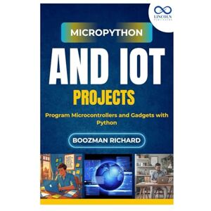 RICHARD, BOOZMAN MicroPython and IoT Projects: Program Microcontrollers and Gadgets with Python RICHARD, BOOZMAN MicroPython and IoT Projects: Program Microcontrollers and Gadgets with Python