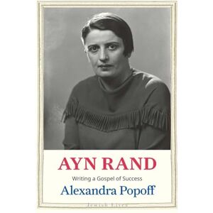 Popoff, Alexandra Ayn Rand: Writing a Gospel of Success (Jewish Lives) Popoff, Alexandra Ayn Rand: Writing a Gospel of Success (Jewish Lives)