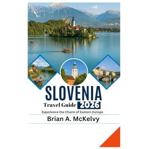 McKelvy, Brian A. Slovenia Travel Guide 2026: Experience the Charm of Eastern Europe McKelvy, Brian A. Slovenia Travel Guide 2026: Experience the Charm of Eastern Europe