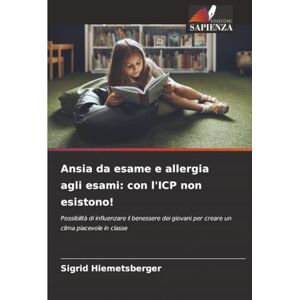 Hiemetsberger, Sigrid Ansia da esame e allergia agli esami: con l'ICP non esistono!: Possibilità di influenzare il benessere dei giovani per creare un clima piacevole in classe Hiemetsberger, Sigrid Ansia da esame e allergia agli esami: con l'ICP non esistono!: Possibilità di influenzare il benessere dei giovani per creare un clima piacevole in classe