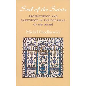 Chodkiewicz, Michel The Seal of the Saints. Prophethood and Sainthood in the Doctrine of Ibn 'Arabi Chodkiewicz, Michel The Seal of the Saints. Prophethood and Sainthood in the Doctrine of Ibn 'Arabi