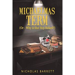 Barrett, Nicholas Michaelmas Term (or, Why is that boy naked?): 1 (St Onans Chronicles) Barrett, Nicholas Michaelmas Term (or, Why is that boy naked?): 1 (St Onans Chronicles)