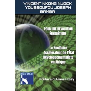 Vincent POUR UNE RÉVOLUTION ÉNERGÉTIQUE : Le Nucléaire, Accélérateur de l’État Développementaliste en Afrique: Préface d'Amara Essy Vincent POUR UNE RÉVOLUTION ÉNERGÉTIQUE : Le Nucléaire, Accélérateur de l’État Développementaliste en Afrique: Préface d'Amara Essy