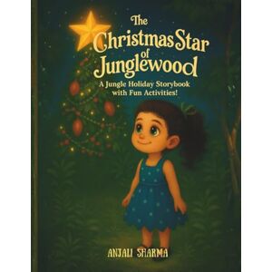 Sharma, Anjali The Christmas Star of Junglewood: A Jungle Holiday Storybook with Fun Activities for Kids (The Magic of Christmas Tales: Moral and fun stories for kids) Sharma, Anjali The Christmas Star of Junglewood: A Jungle Holiday Storybook with Fun Activities for Kids (The Magic of Christmas Tales: Moral and fun stories for kids)