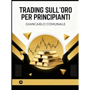 COMUNALE, GIANCARLO Trading sull'oro per principianti COMUNALE, GIANCARLO Trading sull'oro per principianti