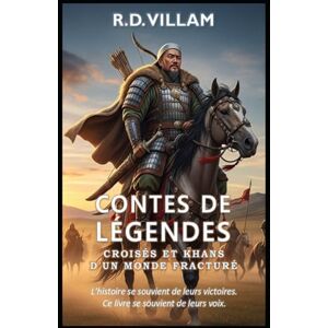 Villam, R.D. Contes de Légendes : Croisés et Khans d'un Monde Fracturé: Les plus grands généraux, bâtisseurs d'empires et conquérants légendaires de l'histoire Villam, R.D. Contes de Légendes : Croisés et Khans d'un Monde Fracturé: Les plus grands généraux, bâtisseurs d'empires et conquérants légendaires de l'histoire