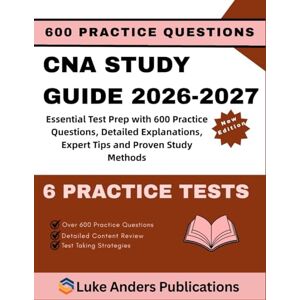 PUBLICATIONS, LUKE ANDERS CNA STUDY GUIDE 2026-2027: Essential Test Prep with 600 Practice Questions, Detailed Explanations, Expert Tips and Proven Study Methods PUBLICATIONS, LUKE ANDERS CNA STUDY GUIDE 2026-2027: Essential Test Prep with 600 Practice Questions, Detailed Explanations, Expert Tips and Proven Study Methods