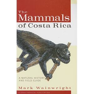 Wainwright, Mark The Mammals of Costa Rica: A Natural History and Field Guide (Zona Tropical Publications) Wainwright, Mark The Mammals of Costa Rica: A Natural History and Field Guide (Zona Tropical Publications)