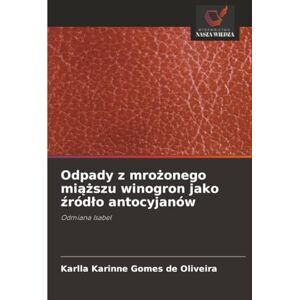 Gomes de Oliveira, Karlla Karinne Odpady z mrożonego miąższu winogron jako źródło antocyjanów: Odmiana Isabel Gomes de Oliveira, Karlla Karinne Odpady z mrożonego miąższu winogron jako źródło antocyjanów: Odmiana Isabel