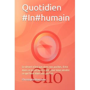 Boeraeve, Christophe Le Quotidien #In#humain: Le désert n'est pas dans nos poches. Il est dans ce qu'on nous a pris pour nous vendre ce qui tient dans nos poches Boeraeve, Christophe Le Quotidien #In#humain: Le désert n'est pas dans nos poches. Il est dans ce qu'on nous a pris pour nous vendre ce qui tient dans nos poches