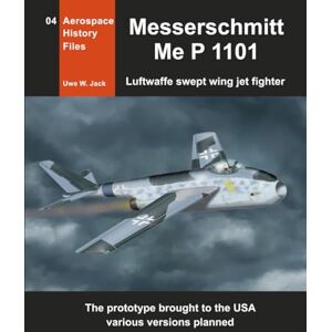 Jack, Uwe W. Messerschmitt Me P 1101: Luftwaffe swept wing jet fighter (Aerospace History Files) Jack, Uwe W. Messerschmitt Me P 1101: Luftwaffe swept wing jet fighter (Aerospace History Files)
