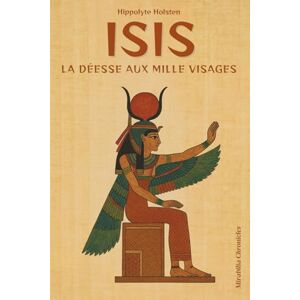 Holsten, Hippolyte Isis — La déesse aux milles visages: Plongez dans le mythe universel d’Isis, découvrez le secret de ses origines égyptienne Holsten, Hippolyte Isis — La déesse aux milles visages: Plongez dans le mythe universel d’Isis, découvrez le secret de ses origines égyptienne