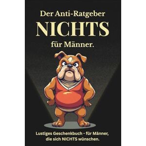 Plisch, Oliver Nichts Ein Anti-Ratgeber für Männer: Lustiges Geschenkbuch für Männer, die sich nichts gewünscht haben Plisch, Oliver Nichts Ein Anti-Ratgeber für Männer: Lustiges Geschenkbuch für Männer, die sich nichts gewünscht haben