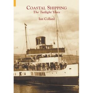 Collard, Ian Coastal Shipping: The Twilight Years Collard, Ian Coastal Shipping: The Twilight Years