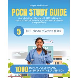 Press, Blueprint Academy PCCN STUDY GUIDE 2025-2026: Complete Study Manual with 1000 Full Length Practice Tests, Study Strategies, Detailed Rationales & Explanations Press, Blueprint Academy PCCN STUDY GUIDE 2025-2026: Complete Study Manual with 1000 Full Length Practice Tests, Study Strategies, Detailed Rationales & Explanations