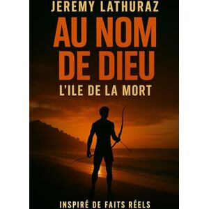 LATHURAZ, JEREMY AU NOM DE DIEU: l'île de la mort LATHURAZ, JEREMY AU NOM DE DIEU: l'île de la mort