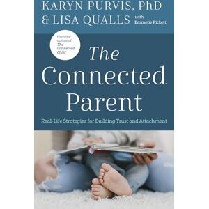 Lisa Qualls The Connected Parent: Real-Life Strategies for Building Trust and Attachment Lisa Qualls The Connected Parent: Real-Life Strategies for Building Trust and Attachment