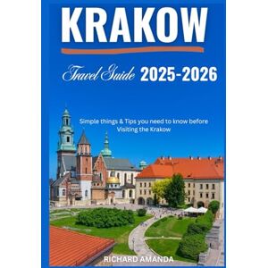 Amanda, Richard KRAKOW TRAVEL GUIDE 2025-2026: Simple things & Tips you need to know before Visiting the Krakow Amanda, Richard KRAKOW TRAVEL GUIDE 2025-2026: Simple things & Tips you need to know before Visiting the Krakow