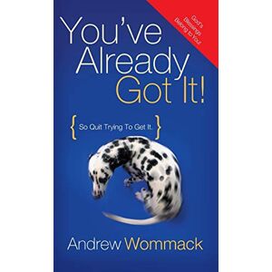 Wommack, Andrew You've Already Got It!: So Quit Trying to Get It! Wommack, Andrew You've Already Got It!: So Quit Trying to Get It!