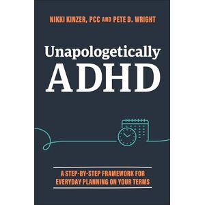Kinzer, Nikki Unapologetically ADHD: A Step-by-Step Framework For Everyday Planning On Your Terms Kinzer, Nikki Unapologetically ADHD: A Step-by-Step Framework For Everyday Planning On Your Terms