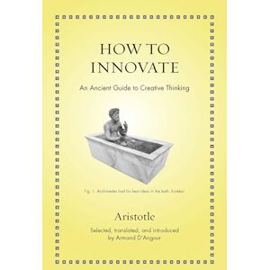 Aristotle, How to Innovate: An Ancient Guide to Creative Thinking (Ancient Wisdom for Modern Readers) Aristotle, How to Innovate: An Ancient Guide to Creative Thinking (Ancient Wisdom for Modern Readers)