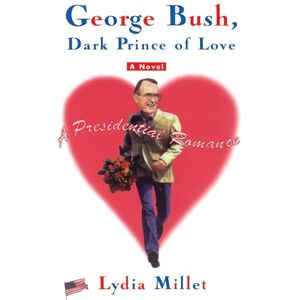 Millet, Lydia George Bush, Dark Prince of Love: A Presidential Romance Millet, Lydia George Bush, Dark Prince of Love: A Presidential Romance