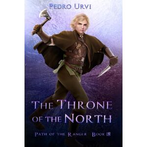 Urvi, Pedro The Throne of the North: (Path of the Ranger Book 18) Urvi, Pedro The Throne of the North: (Path of the Ranger Book 18)