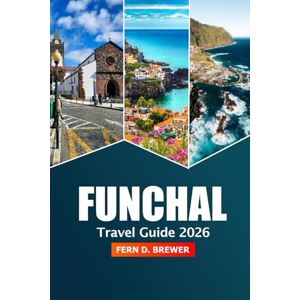 Brewer, Fern D. Funchal Travel Guide 2026: Discover Top Attractions, Local Culture, Hidden Gems, Food and Adventure in Portugal's Madeira Island Brewer, Fern D. Funchal Travel Guide 2026: Discover Top Attractions, Local Culture, Hidden Gems, Food and Adventure in Portugal's Madeira Island