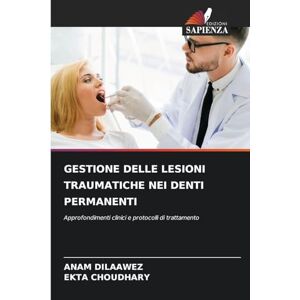 Dilaawez, Anam Gestione Delle Lesioni Traumatiche Nei Denti Permanenti: Approfondimenti clinici e protocolli di trattamento Dilaawez, Anam Gestione Delle Lesioni Traumatiche Nei Denti Permanenti: Approfondimenti clinici e protocolli di trattamento