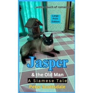 Scottsdale, Peter Jasper & the Old Man: Large Print Edition: A Siamese Tale (Scottsdale's Large Print Cat Books) Scottsdale, Peter Jasper & the Old Man: Large Print Edition: A Siamese Tale (Scottsdale's Large Print Cat Books)