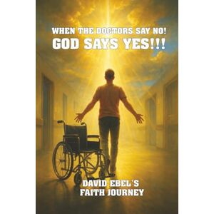Ebel, David When the Doctors say NO! God says YES! Ebel, David When the Doctors say NO! God says YES!