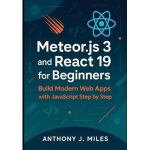 Miles, Anthony J. Meteor.js 3 and React 19 for Beginners: Build Modern Web Apps with JavaScript Step by Step Miles, Anthony J. Meteor.js 3 and React 19 for Beginners: Build Modern Web Apps with JavaScript Step by Step
