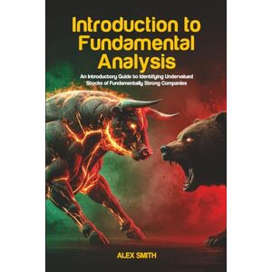 Smith, Alex Introduction to Fundamental Analysis: An Introductory Guide to Identifying Undervalued Stocks of Fundamentally Strong Companies Smith, Alex Introduction to Fundamental Analysis: An Introductory Guide to Identifying Undervalued Stocks of Fundamentally Strong Companies