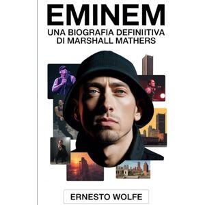 Wolfe, Ernesto Eminem: Una biografia definitiva di Marshall Mathers: La storia della vita, il percorso artistico e la cultura Significato di un'icona dell'hip-hop Wolfe, Ernesto Eminem: Una biografia definitiva di Marshall Mathers: La storia della vita, il percorso artistico e la cultura Significato di un'icona dell'hip-hop