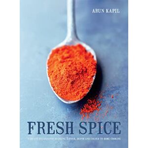 Kapil, Arun Fresh Spice: Vibrant recipes for bringing flavour, depth and colour to home cooking Kapil, Arun Fresh Spice: Vibrant recipes for bringing flavour, depth and colour to home cooking