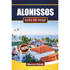 Hinds, Marcus ALONISSOS GUÍA DE VIAJE 2026: Descubre gemas ocultas, playas, senderos panorámicos, parques marinos, cocina local y consejos prácticos de viaje para los visitantes Hinds, Marcus ALONISSOS GUÍA DE VIAJE 2026: Descubre gemas ocultas, playas, senderos panorámicos, parques marinos, cocina local y consejos prácticos de viaje para los visitantes