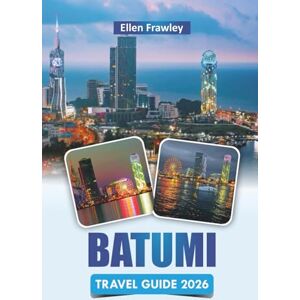 Frawley, Ellen BATUMI TRAVEL GUIDE 2026: Discover Top Attractions, Local Cuisine, Nightlife, and Cultural Experiences on Georgia’s Coast Frawley, Ellen BATUMI TRAVEL GUIDE 2026: Discover Top Attractions, Local Cuisine, Nightlife, and Cultural Experiences on Georgia’s Coast