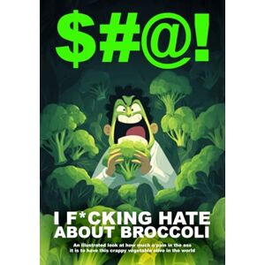 Publications, HTJ $#@! I F*cking Hate About Broccoli: An illustrated look at how much a pain in the ass it is to have this crappy vegetable alive in the world ($#@! I Hate Series) Publications, HTJ $#@! I F*cking Hate About Broccoli: An illustrated look at how much a pain in the ass it is to have this crappy vegetable alive in the world ($#@! I Hate Series)