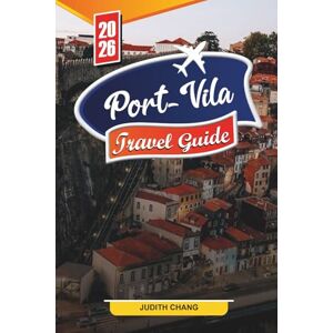 CHANG, JUDITH PORT VILA TRAVEL GUIDE 2026: Discover Hidden Gems, Historic Landmarks, Travel Tips, and Unforgettable Vacation Experiences CHANG, JUDITH PORT VILA TRAVEL GUIDE 2026: Discover Hidden Gems, Historic Landmarks, Travel Tips, and Unforgettable Vacation Experiences
