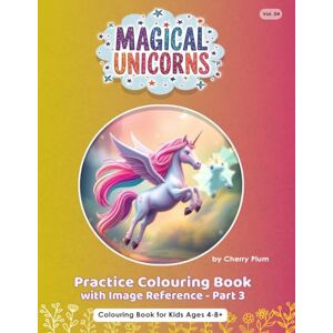 Plum, Cherry Magical Unicorns Colouring Practice Book Vol.04 Part 3: Colouring Book for Kids 4-8+ Plum, Cherry Magical Unicorns Colouring Practice Book Vol.04 Part 3: Colouring Book for Kids 4-8+