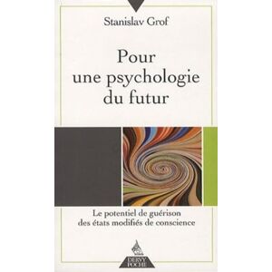 Grof, Stanislav Pour une psychologie du futur Le potentiel de guérison des états modifiés de conscience Grof, Stanislav Pour une psychologie du futur Le potentiel de guérison des états modifiés de conscience