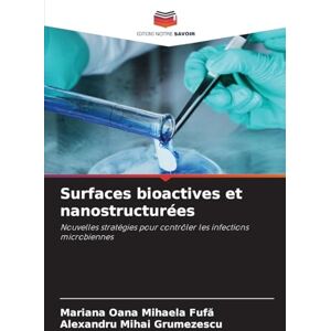 Fufă, Mariana Oana Mihaela Surfaces bioactives et nanostructurées: Nouvelles stratégies pour contrôler les infections microbiennes Fufă, Mariana Oana Mihaela Surfaces bioactives et nanostructurées: Nouvelles stratégies pour contrôler les infections microbiennes