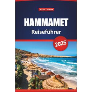 Kaylor, Helena T. Hammamet Reiseführer 2025: Erkunden Sie Tunesiens versteckte Juwelen, Strände, Top-Attraktionen und die lokale Küche für ein Urlaubserlebnis Kaylor, Helena T. Hammamet Reiseführer 2025: Erkunden Sie Tunesiens versteckte Juwelen, Strände, Top-Attraktionen und die lokale Küche für ein Urlaubserlebnis